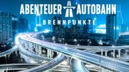 Abenteuer Autobahn: Brennpunkte