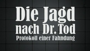 Die Jagd nach Dr. Tod: Protokoll einer Fahndung