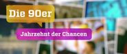 Die 90er: Jahrzehnt der Chancen