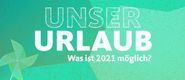 Unser Urlaub: Was ist 2021 möglich ?