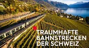 Traumhafte Bahnstrecken der Schweiz