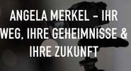 Angela Merkel - Ihr Weg, ihre Geheimnisse & Ihre Zukunft